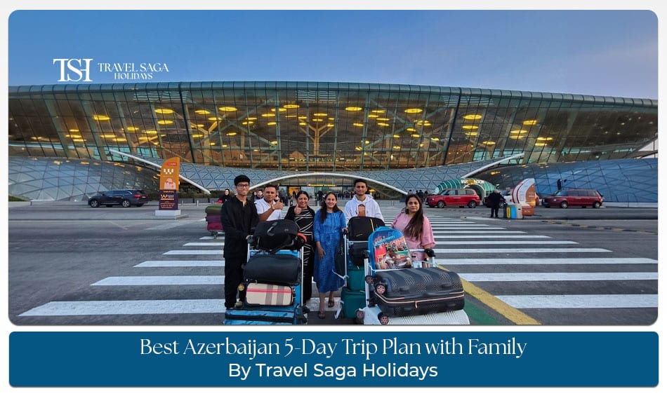 Azerbaijan 5-Day Trip Plan with Family for sightseeing and holiday experiences